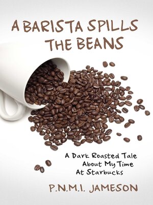 cover image of A Barista Spills the Beans: a Dark Roasted Tale About My Time At Starbucks